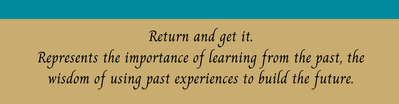 Return and get it. Represents the importance of learning from the past, the wisdom of using past experiences to build the future